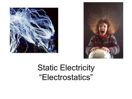 Static Electricity “Electrostatics”. “Static”- not moving. Electric charges that can be collected an held in one place –Examples: sparks on carpet, balloon.