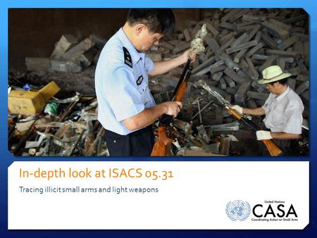 In-depth look at ISACS 05.31 Tracing illicit small arms and light weapons.