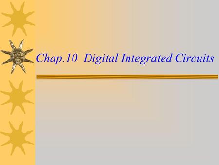 Chap.10 Digital Integrated Circuits. Content  10-1 Introduction  10-2 Feature  10-3 Feature of BJT  10-4 RTL and DTL  10-5 TTL  10-6 ECL  10-7.