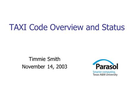 TAXI Code Overview and Status Timmie Smith November 14, 2003.