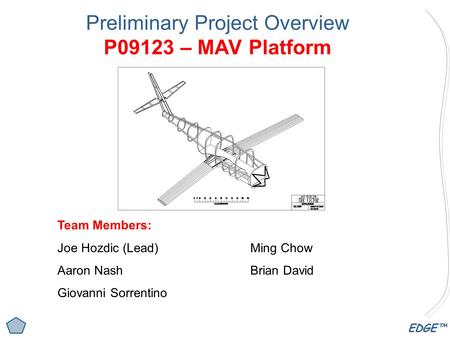 EDGE™ Preliminary Project Overview P09123 – MAV Platform Team Members: Joe Hozdic (Lead)Ming Chow Aaron NashBrian David Giovanni Sorrentino.