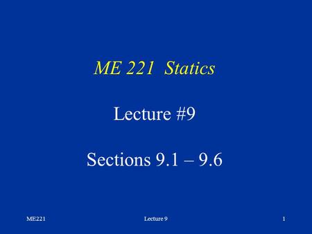 ME221Lecture 91 ME 221 Statics Lecture #9 Sections 9.1 – 9.6.