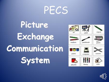 PECS Picture Picture Exchange ExchangeCommunication System System.