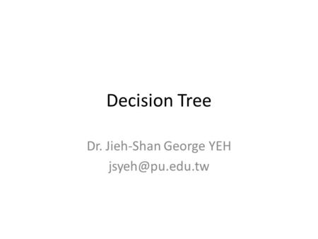 Decision Tree Dr. Jieh-Shan George YEH