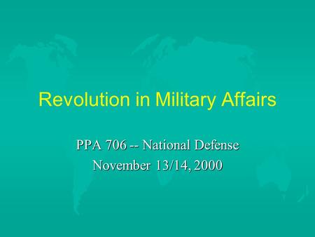 Revolution in Military Affairs PPA 706 -- National Defense November 13/14, 2000.