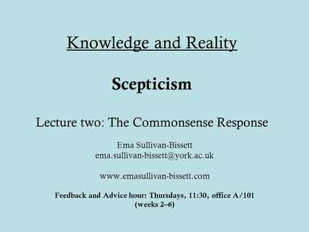 Knowledge and Reality Scepticism Lecture two: The Commonsense Response Ema Sullivan-Bissett