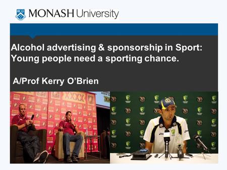 Alcohol advertising & sponsorship in Sport: Young people need a sporting chance. A/Prof Kerry O’Brien.