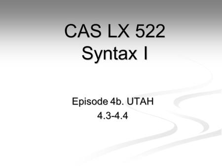 Episode 4b. UTAH 4.3-4.4 CAS LX 522 Syntax I. Where we are We’ve just come up with an analysis of sentences with ditransitive verbs, such as Pat gave.