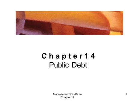 Macroeconomics - Barro Chapter 14 1 C h a p t e r 1 4 Public Debt.