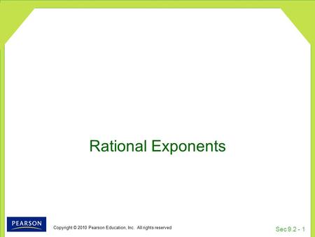 Copyright © 2010 Pearson Education, Inc. All rights reserved Sec 9.2 - 1 Rational Exponents.