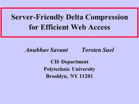 Server-Friendly Delta Compression for Efficient Web Access Anubhav Savant Torsten Suel CIS Department Polytechnic University Brooklyn, NY 11201.