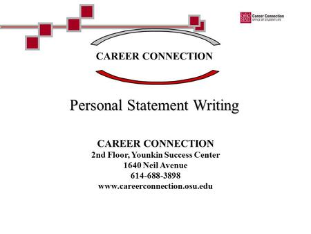 CAREER CONNECTION Personal Statement Writing CAREER CONNECTION 2nd Floor, Younkin Success Center 1640 Neil Avenue 614-688-3898 www.careerconnection.osu.edu.