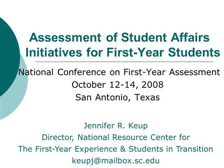 Assessment of Student Affairs Initiatives for First-Year Students National Conference on First-Year Assessment October 12-14, 2008 San Antonio, Texas Jennifer.