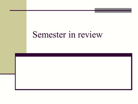 Semester in review. The Final May 7, 6:30pm – 9:45 pm Closed book, ONE PAGE OF NOTES Cumulative Similar format to midterm (probably about 25% longer)
