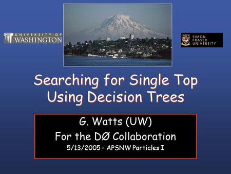Searching for Single Top Using Decision Trees G. Watts (UW) For the DØ Collaboration 5/13/2005 – APSNW Particles I.