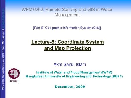 WFM 6202: Remote Sensing and GIS in Water Management © Dr. Akm Saiful IslamDr. Akm Saiful Islam WFM 6202: Remote Sensing and GIS in Water Management Akm.