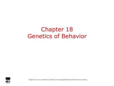 Chapter 18 Human Heredity by Michael Cummings ©2006 Brooks/Cole-Thomson Learning Chapter 18 Genetics of Behavior.