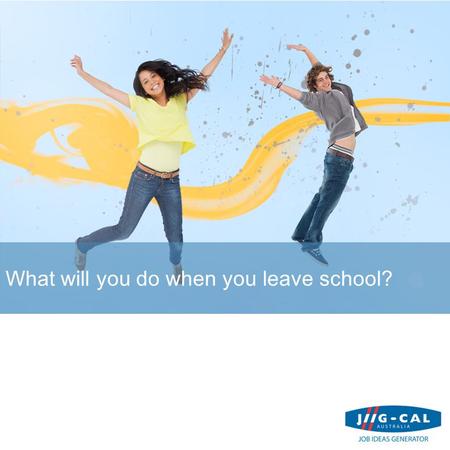 What will you do when you leave school?. This program will help you to find jobs which are suitable for you. It will also provide reports including personal.