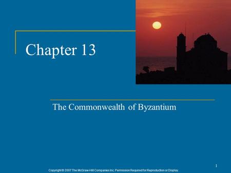 Copyright © 2007 The McGraw-Hill Companies Inc. Permission Required for Reproduction or Display. 1 Chapter 13 The Commonwealth of Byzantium.