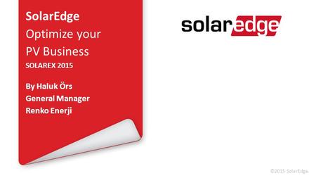 SolarEdge Optimize your PV Business By Haluk Örs General Manager