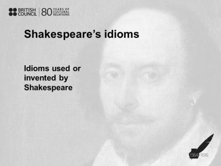Shakespeare’s idioms Idioms used or invented by Shakespeare.