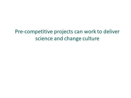 Pre-competitive projects can work to deliver science and change culture.