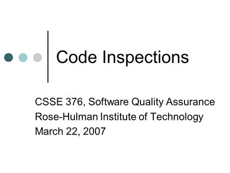 Code Inspections CSSE 376, Software Quality Assurance Rose-Hulman Institute of Technology March 22, 2007.
