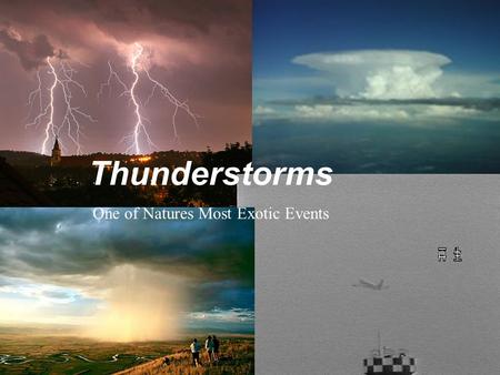 Thunderstorms One of Natures Most Exotic Events Unlike ordinary rain storms, thunderstorms have a delicate balance of airborne water vapor that is whipped.
