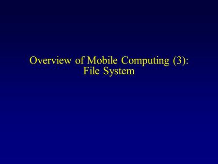 Overview of Mobile Computing (3): File System. File System for Mobile Computing Issues for file system design in wireless and mobile environments Design.