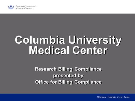 Columbia University Medical Center Research Billing Compliance presented by Office for Billing Compliance Research Billing Compliance presented by Office.