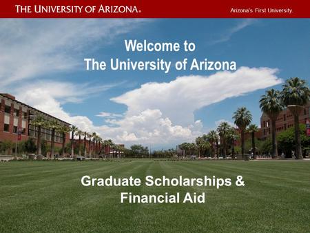 Arizona’s First University. Welcome to The University of Arizona Graduate Scholarships & Financial Aid.