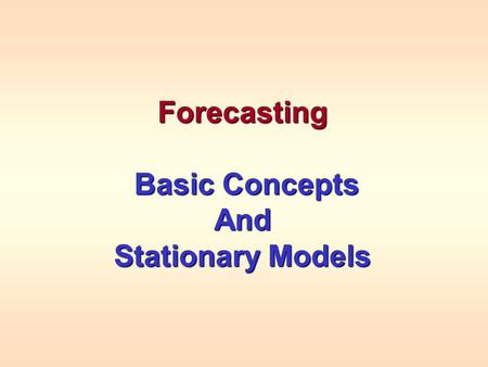 Forecasting Basic Concepts Basic ConceptsAnd Stationary Models.