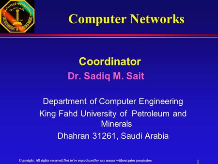 Copyright: All rights reserved.Not to be reproduced by any means without prior permission 1 Coordinator Dr. Sadiq M. Sait Department of Computer Engineering.