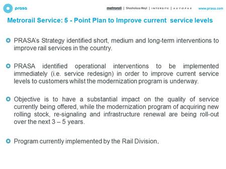  PRASA’s Strategy identified short, medium and long-term interventions to improve rail services in the country.  PRASA identified operational interventions.