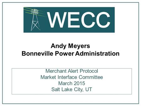 Andy Meyers Bonneville Power Administration Merchant Alert Protocol Market Interface Committee March 2015 Salt Lake City, UT.