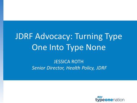 JDRF Advocacy: Advancing Life- Changing Therapies