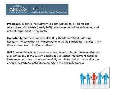 Problem: Clinical trial recruitment is a difficult task for all biomedical researchers. Many trials (nearly 80%) do not meet enrollment timelines and patient.