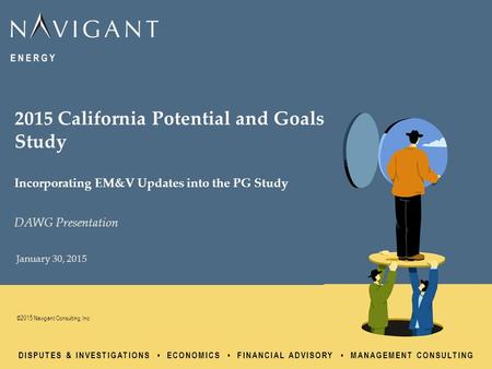 DISPUTES & INVESTIGATIONS ECONOMICS FINANCIAL ADVISORY MANAGEMENT CONSULTING ©2015 Navigant Consulting, Inc. January 30, 2015 2015 California Potential.