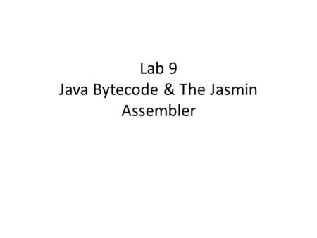 Lab 9 Java Bytecode & The Jasmin Assembler