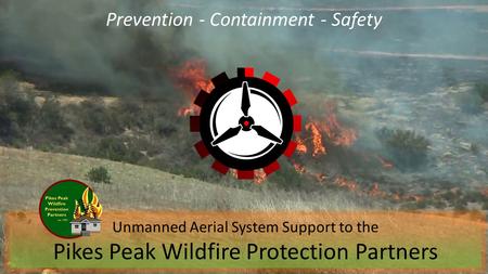 Prevention - Containment - Safety Unmanned Aerial System Support to the Pikes Peak Wildfire Protection Partners.