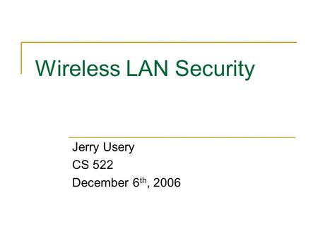 Wireless LAN Security Jerry Usery CS 522 December 6 th, 2006.