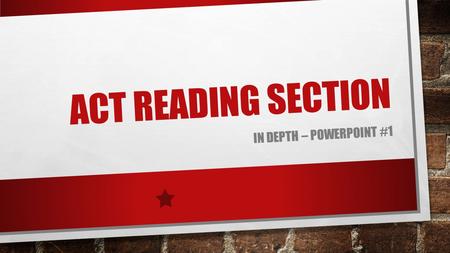 ACT Reading section In depth – powerpoint #1.