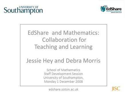EdShare and Mathematics: Collaboration for Teaching and Learning Jessie Hey and Debra Morris School of Mathematics Staff Development Session University.