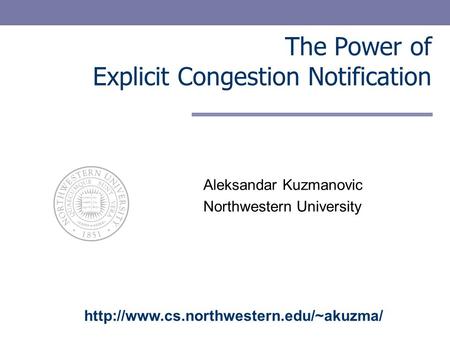The Power of Explicit Congestion Notification Aleksandar Kuzmanovic Northwestern University