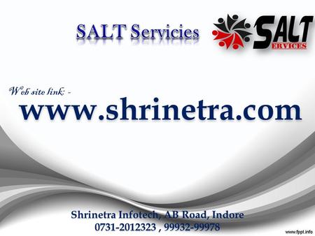 Shrinetra Infotech, AB Road, Indore 0731-2012323, 99932-99978 www.shrinetra.com Web site link: -