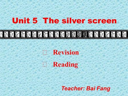Unit 5 The silver screen Teacher: Bai Fang Ⅰ Revision Ⅱ Reading.
