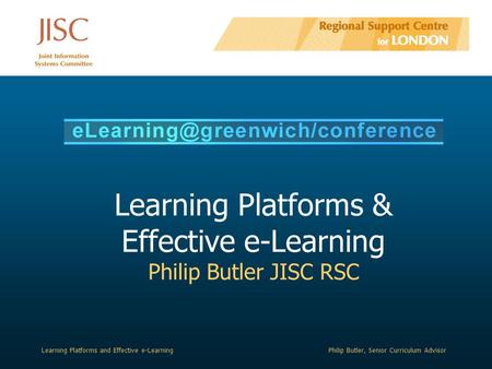 Learning Platforms and Effective e-LearningPhilip Butler, Senior Curriculum Advisor Learning Platforms & Effective e-Learning Philip Butler JISC RSC.