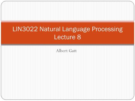 Albert Gatt LIN3022 Natural Language Processing Lecture 8.