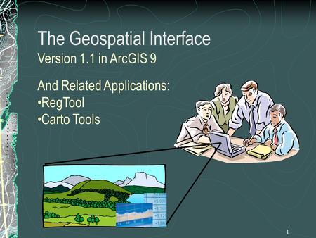 1 And Related Applications: RegTool Carto Tools The Geospatial Interface Version 1.1 in ArcGIS 9.