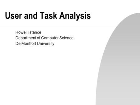 User and Task Analysis Howell Istance Department of Computer Science De Montfort University.